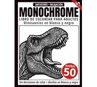 Monochrome Libro de Colorear para Adultos: 50 Diseños de Dinosaurios en Blanco y Negro para Relajación y Alivio del Estrés