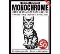 Monochrome Libro de Colorear para Adultos: 50 Diseños de Gatos en Blanco y Negro para Relajación y Alivio del Estrés