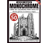 Monochrome Libro de Colorear para Adultos: 50 Diseños de Ruinas Góticas en Blanco y Negro para Relajación y Alivio del Estrés