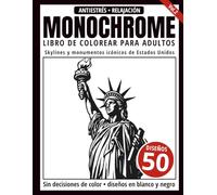 Monochrome Libro de Colorear para Adultos: 50 Diseños de Skylines y Monumentos Icónicos de Estados Unidos en Blanco y Negro para Relajación y Alivio del Estrés