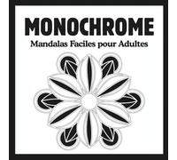 Monochrome mandalas Faciles pour Adultes: 40 Mandalas en Noir et Blanc, Une Seule Couleur pour un Moment de Calme, Détente, Créativité et Anti-Stress pour Adultes et Adolescents"
