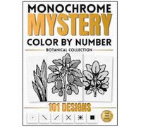 Monochrome Mystery Color by Number Botanical Collection: 101 Hidden Black-and-White Plants And Roses Designs to Reveal - One Pen Coloring Book for Adults, Relaxation and Stress Relief.