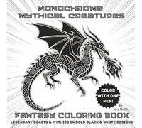 Monochrome Mythical Creatures Fantasy Coloring Book: Legendary Beasts And Mythics In Bold Black And White Designs | 40 Images Of Dragons, Monsters, ... One Pen | Relaxation And Destressing Activity
