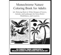 Monochrome Nature Coloring Book for Adults: 50+ Relaxing Black & White Designs of Forests, Animals, and Landscapes for Stress Relief, Mindfulness, and Creativity