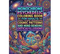Monochrome Psychedelic Coloring Book for Adults: Trippy Aliens, Mushrooms, Cosmic Patterns and Mind Bending Optical Illusions