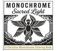 Monochrome Sacred Light: A Christian Coloring Book of Heaven, Scripture, and God's Eternal Promise
