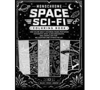 Monochrome Space Sci-Fi Coloring Book: One Color Adult Coloring Pages Featuring Futuristic UFOs, Alien Spaceships, and Cosmic Art for Relaxation and Stress Relief