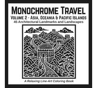 Monochrome Travel: Volume 2 - Asia, Oceania & Pacific Islands: 45 Architectural Landmarks and Landscapes: A Relaxing Line-Art Coloring Book