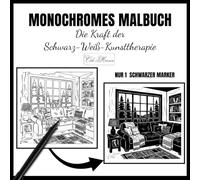 Monochromes Malbuch - Die Kraft der Schwarz-Weiß-Kunsttherapie: Meisterwerke in einer Farbe für Erwachsene und Jugendliche - Stressabbau, achtsamer ... einer Farbe zum Ausmalen mit nur einem Stift