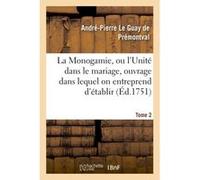 Monogamie. L'Unité dans le mariage, ouvrage pour établir l'exacte. Tome 2 André-Pierre Le Guay de Prémontval (Auteur)