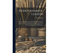 Monogrammen-Lexikon: Enthaltend Die Bekannten, Zweifelhaften Und Unbekannten Zeichen, Sowie Die Abkürzungen Der Namen Der Zeichner, Maler, ... Mit Kurzen Nachrichten Über Dieselben...