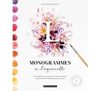 Monogrammes à l'aquarelle: Des modèles, des inspirations et des techniques pour peindre des monogrammes pas à pas