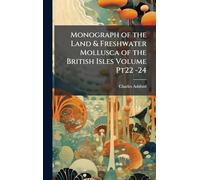 Monograph of the Land & Freshwater Mollusca of the British Isles Volume Pt22 -24