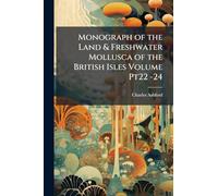 Monograph of the Land & Freshwater Mollusca of the British Isles Volume Pt22 -24