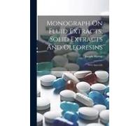 Monograph On Fluid Extracts, Solid Extracts And Oleoresins: With Appendix