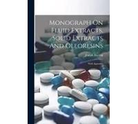 Monograph On Fluid Extracts, Solid Extracts And Oleoresins: With Appendix