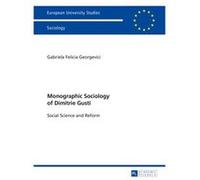 Monographic Sociology Of Dimitrie Gusti: Social Science And Reform (Europaeische Hochschulschriften / European University Studies / Publications Universitaires Europeennes) (Paperback) Gabriela Felici