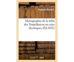 Monographie de la tribu des Torpédiniens ou raies électriques Auguste Duméril (Auteur)