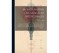 Monographie Des Sangsues Médicinales: Contenant La Description, L'éducation, La Conservation, La Reproduction, Les Maladies, L'emploi, Le Dégorgement ... Suivie De L'hygiene Des Marais A Sangsues...