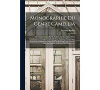 Monographie Du Genre Camellia Et Trait Complet Sur Sa Culture Sa Description Et Sa Classification Ouvrage Enrichi De Deux Tableaux Synoptiques Dont Lon Co Lorenzo BerlseLorenzo Berlse (Auteur)