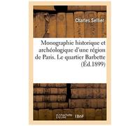 Monographie Historique Et Archéologique D'une Région De Paris. Le Quartier Barbette