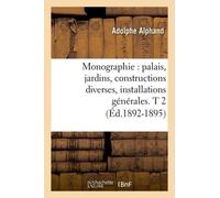 Monographie: Palais, Jardins, Constructions Diverses, Installations Générales. T 2 (Éd.1892-1895)