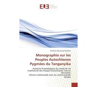 Monographie sur les Peuples Autochtones Pygmées du Tanganyika Autopsie Praxologique du mode de vie traditionnel des Peuples Autochtones Twa - Shadrack Majaliwa - Universitaires Europeennes - broché - 