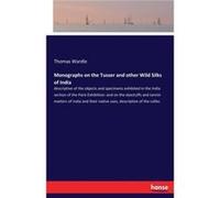 Monographs on the Tusser and other Wild Silks of Indiadescriptive of the objects and specimens exhibited in the India section of the Paris Exhibition and Thomas WardleThomas Wardle (Auteur)