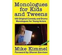 Monologues for Kids and Tweens: 100 Original Comedy and Drama Monologues for Young Actors