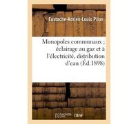 Monopoles communaux éclairage au gaz et à l'électricité, distribution d'eau et de force motrice , omnibus, tramways, étude de droit administratif et de science économique, thèse - Eustache-Adrien-Loui