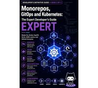 Monorepos, GitOps, and Kubernetes: The Expert Developer's Handbook: Master Nx, Docker, ArgoCD, SLSA, DORA Metrics, and GitHub Enterprise