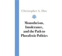 Monotheism, Intolerance, And The Path To Pluralistic Politics