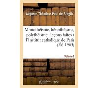 Monothéisme, hénothéisme, polythéisme : leçons faites à l'Institut catholique de Paris. Volume 1 - Auguste-Théodore-Paul de Broglie - Hachette Bnf - broché - Livre