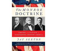 The Monroe Doctrine: Empire and Nation in Nineteenth-Century America Jay Sexton Jay Sexton (Auteur)