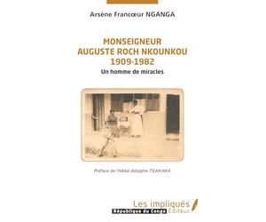 Monseigneur Auguste Roch Nkounkou 1909-1982: Un homme de miracles
