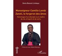 Monseigneur Camille Lembi Zaneli, le forgeron des âmes Hommage d’un disciple à un maître de vie, d’esprit et de vertu - Denis Bosomi Limbaya - L'harmattan - broché - Témoignage