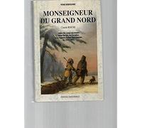 Monseigneur Du Grand Nord. Isidore Clut, Eveque Missionnaire, Coureur Des Bois, Chez Les Indiens Et Les Esquimaux De Nord-Ouest Americain, De 1858 A 1903