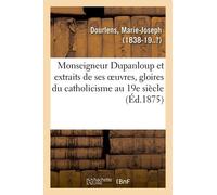 Monseigneur Dupanloup Et Extraits De Ses Oeuvres, Gloires Du Catholicisme Au 19e Siècle