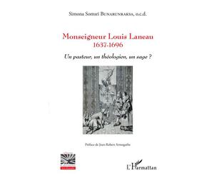Monseigneur Louis Laneau 1637-1696 - Un pasteur, un théologien, un sage ? - Simona Somsri Bunarunraksa - L'harmattan - broché - Essai