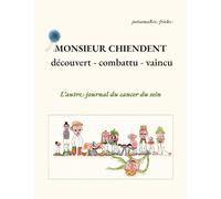 Monsieur Chiendent - détecté, combattu, vaincu -: L'autre journal du cancer du sein