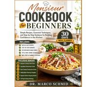 Monsieur Cookbook for Beginners: Simple Recipes, Essential Techniques, and Step-by-Step Guidance for Building Confidence in the Kitchen