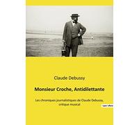 Monsieur Croche, Antidilettante: Les chroniques journalistiques de Claude Debussy, critique musical