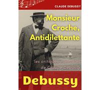 Monsieur Croche, Antidilettante: Les chroniques journalistiques de Claude Debussy, critique musical
