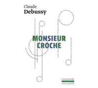 Claude Debussy – Monsieur Croche et autres écrits – Gallimard
