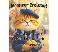 Monsieur Croissant - Adventures of a Cat in Coffee-Scented Paris: Chapter 1: Bonjour Adventur