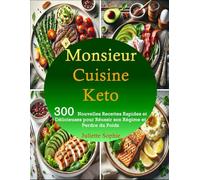 Monsieur Cuisine Keto: 300 Nouvelles Recettes Rapides et Délicieuses pour Réussir son Régime et Perdre du Poids
