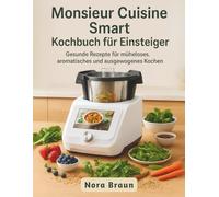 Monsieur Cuisine Smart Kochbuch für Einsteiger: Gesunde Rezepte für mühelose, Aromatisches und Ausgewogenes Kochen