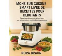 MONSIEUR CUISINE SMART LIVRE DE RECETTES POUR DÉBUTANTS: Recettes simples et saines pour une alimentation équilibrée et savoureuse