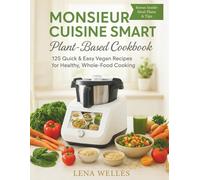 Monsieur Cuisine Smart Plant-Based Cookbook: 125 Quick & Easy Vegan Recipes for Healthy, Whole-Food Cooking