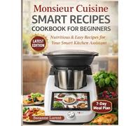 Monsieur Cuisine Smart Recipes Cookbook for Beginners: Nutritious & Easy Recipes for Your Smart Kitchen Assistant